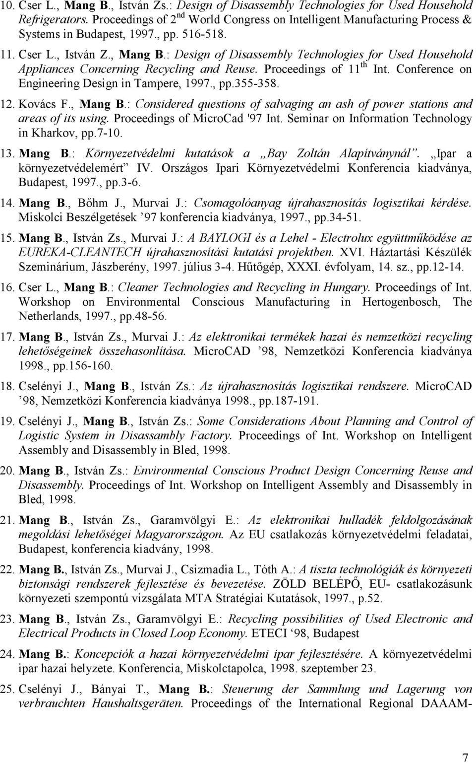 : Design of Disassembly Technologies for Used Household Appliances Concerning Recycling and Reuse. Proceedings of 11 th Int. Conference on Engineering Design in Tampere, 1997., pp.355-358. 12.