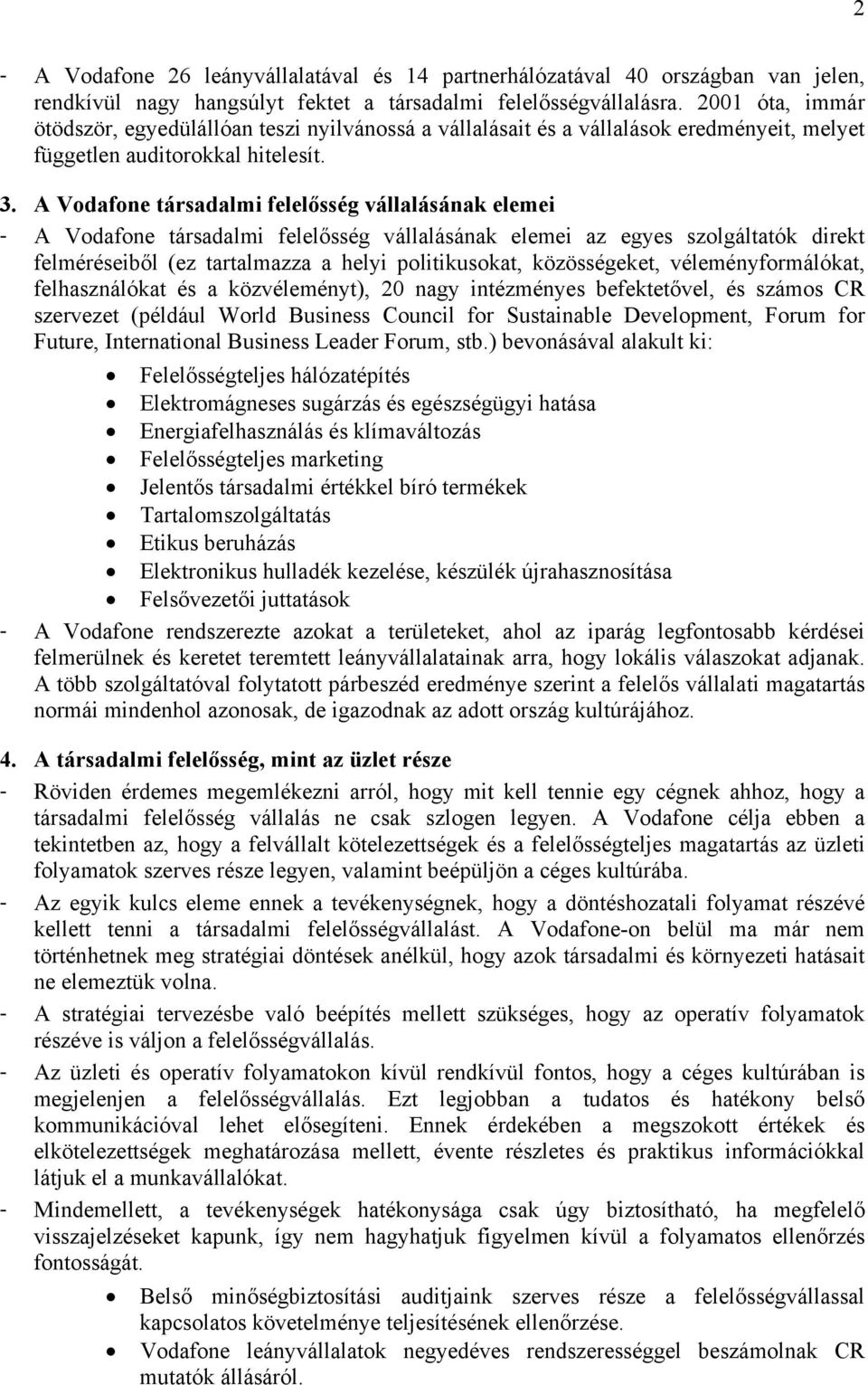 A Vodafone társadalmi felelősség vállalásának elemei - A Vodafone társadalmi felelősség vállalásának elemei az egyes szolgáltatók direkt felméréseiből (ez tartalmazza a helyi politikusokat,