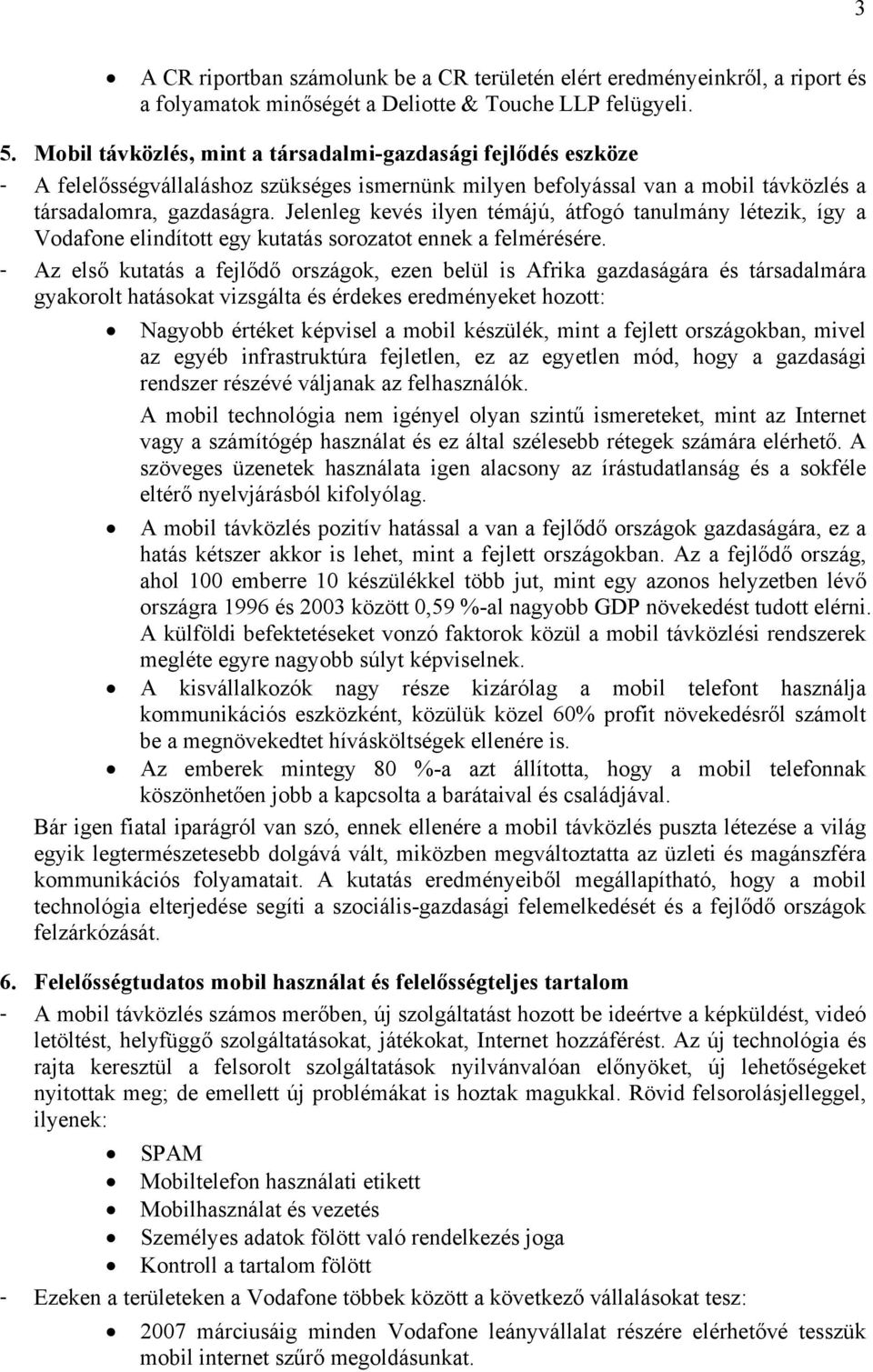 Jelenleg kevés ilyen témájú, átfogó tanulmány létezik, így a Vodafone elindított egy kutatás sorozatot ennek a felmérésére.