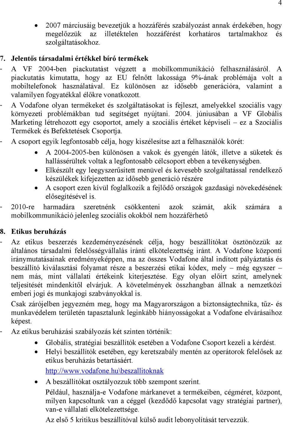 A piackutatás kimutatta, hogy az EU felnőtt lakossága 9%-ának problémája volt a mobiltelefonok használatával. Ez különösen az idősebb generációra, valamint a valamilyen fogyatékkal élőkre vonatkozott.