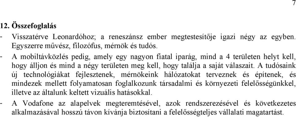 A tudósaink új technológiákat fejlesztenek, mérnökeink hálózatokat terveznek és építenek, és mindezek mellett folyamatosan foglalkozunk társadalmi és környezeti felelősségünkkel,