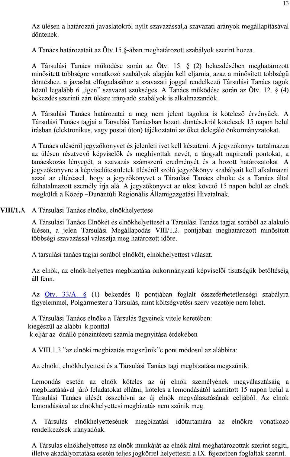 (2) bekezdésében meghatározott minősített többségre vonatkozó szabályok alapján kell eljárnia, azaz a minősített többségű döntéshez, a javaslat elfogadásához a szavazati joggal rendelkező Társulási