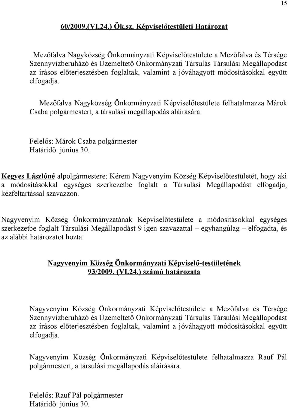 előterjesztésben foglaltak, valamint a jóváhagyott módosításokkal együtt elfogadja.