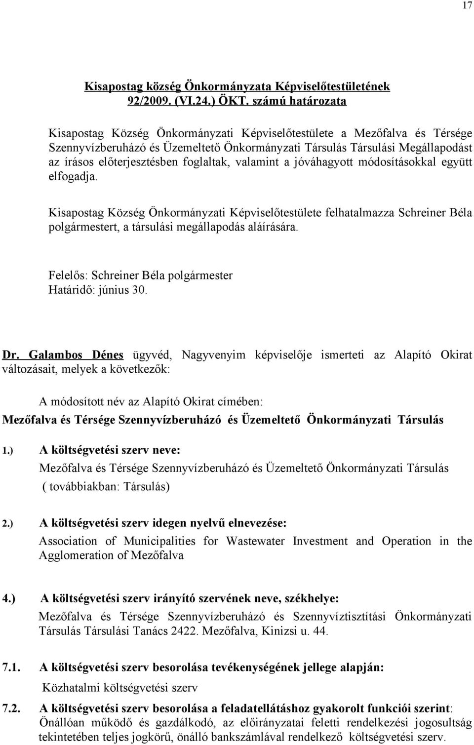 foglaltak, valamint a jóváhagyott módosításokkal együtt elfogadja. Kisapostag Község Önkormányzati Képviselőtestülete felhatalmazza Schreiner Béla polgármestert, a társulási megállapodás aláírására.