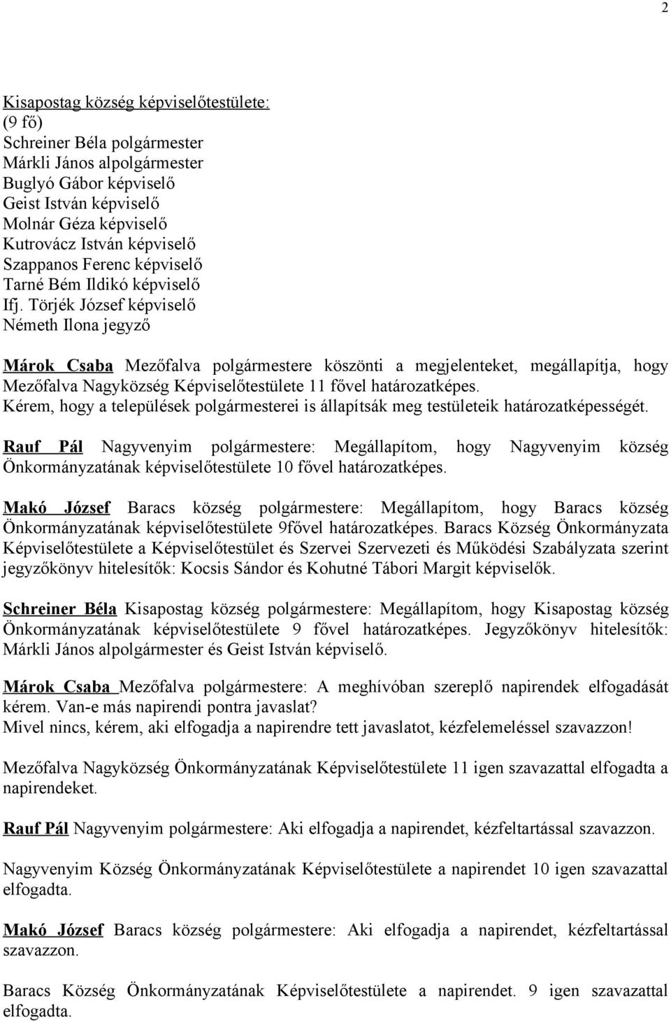 Törjék József képviselő Németh Ilona jegyző Márok Csaba Mezőfalva polgármestere köszönti a megjelenteket, megállapítja, hogy Mezőfalva Nagyközség Képviselőtestülete 11 fővel határozatképes.