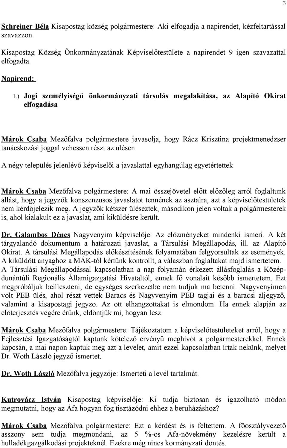 ) Jogi személyiségű önkormányzati társulás megalakítása, az Alapító Okirat elfogadása Márok Csaba Mezőfalva polgármestere javasolja, hogy Rácz Krisztina projektmenedzser tanácskozási joggal vehessen