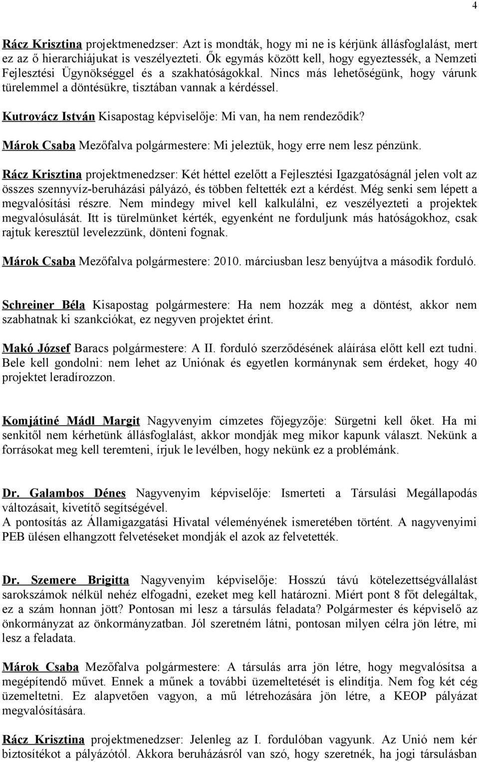 Kutrovácz István Kisapostag képviselője: Mi van, ha nem rendeződik? Márok Csaba Mezőfalva polgármestere: Mi jeleztük, hogy erre nem lesz pénzünk.