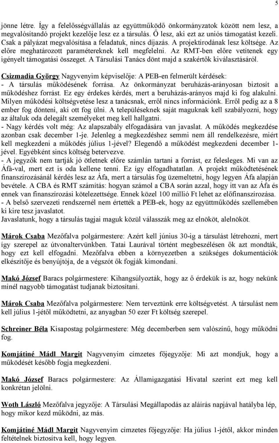 Az RMT-ben előre vetítenek egy igényelt támogatási összeget. A Társulási Tanács dönt majd a szakértők kiválasztásáról.