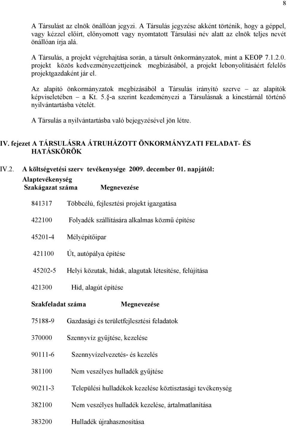 Az alapító önkormányzatok megbízásából a Társulás irányító szerve az alapítók képviseletében a Kt. 5. -a szerint kezdeményezi a Társulásnak a kincstárnál történő nyilvántartásba vételét.