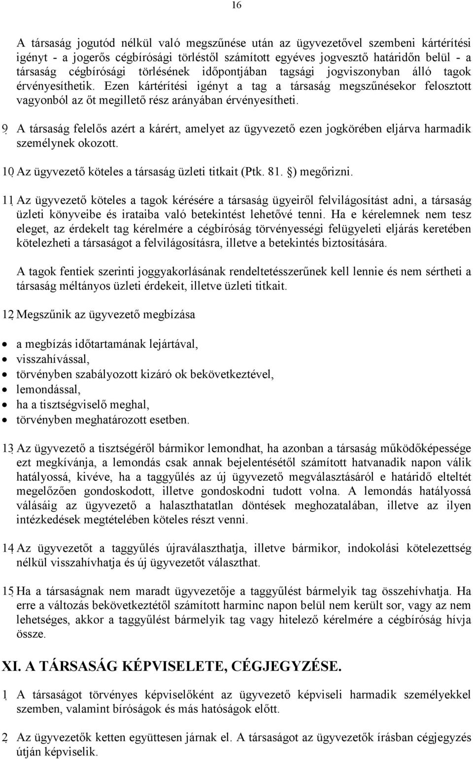 9 A társaság felelıs azért a kárért, amelyet az ügyvezetı ezen jogkörében eljárva harmadik személynek okozott. 10 Az ügyvezetı köteles a társaság üzleti titkait (Ptk. 81. ) megırizni.