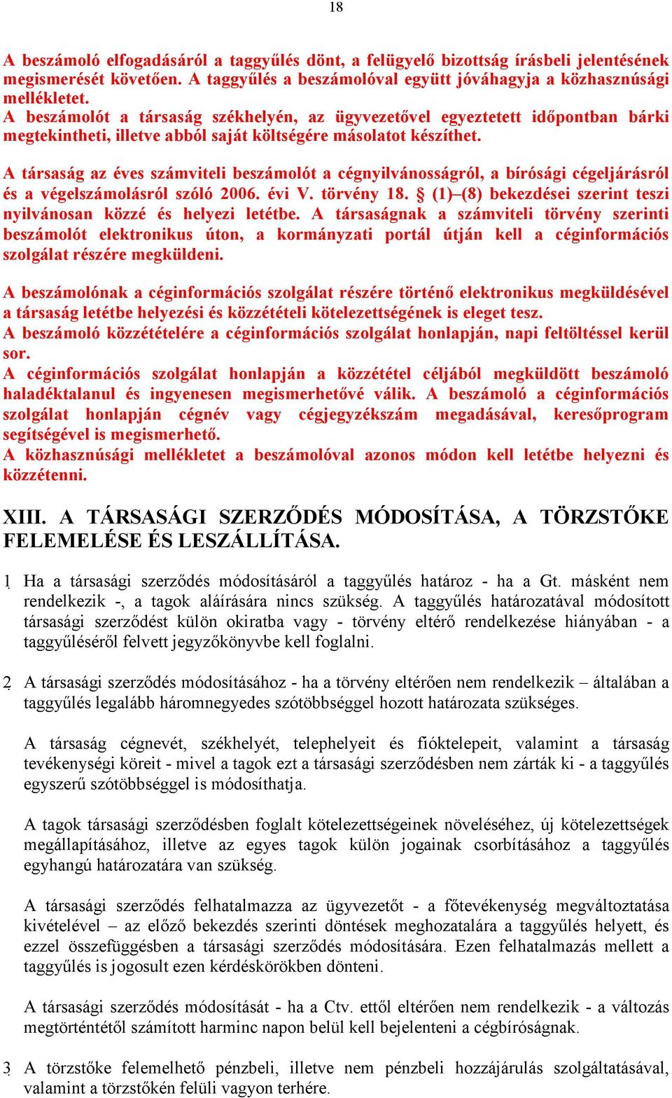 A társaság az éves számviteli beszámolót a cégnyilvánosságról, a bírósági cégeljárásról és a végelszámolásról szóló 2006. évi V. törvény 18.