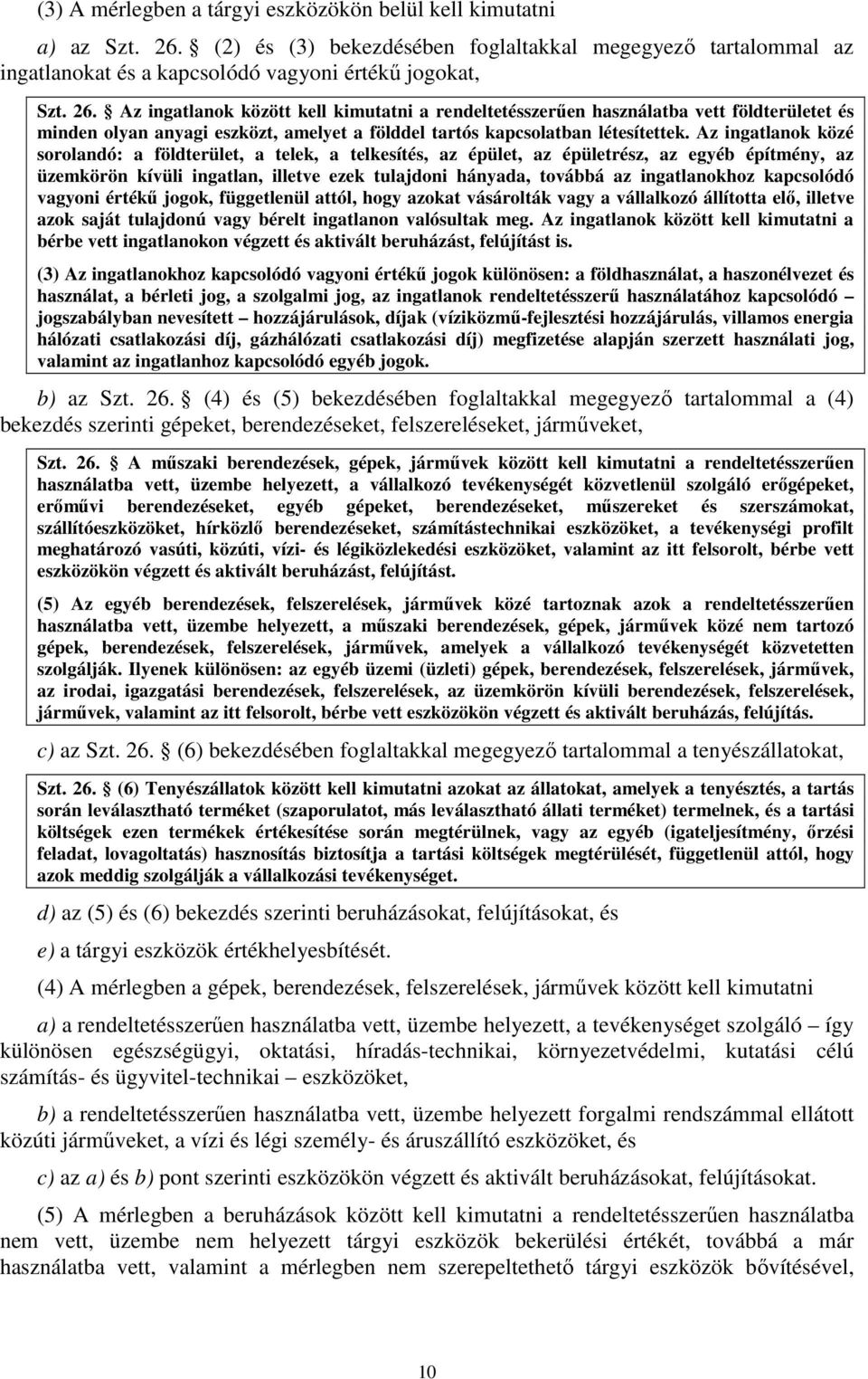 Az ingatlanok között kell kimutatni a rendeltetésszerűen használatba vett földterületet és minden olyan anyagi eszközt, amelyet a földdel tartós kapcsolatban létesítettek.