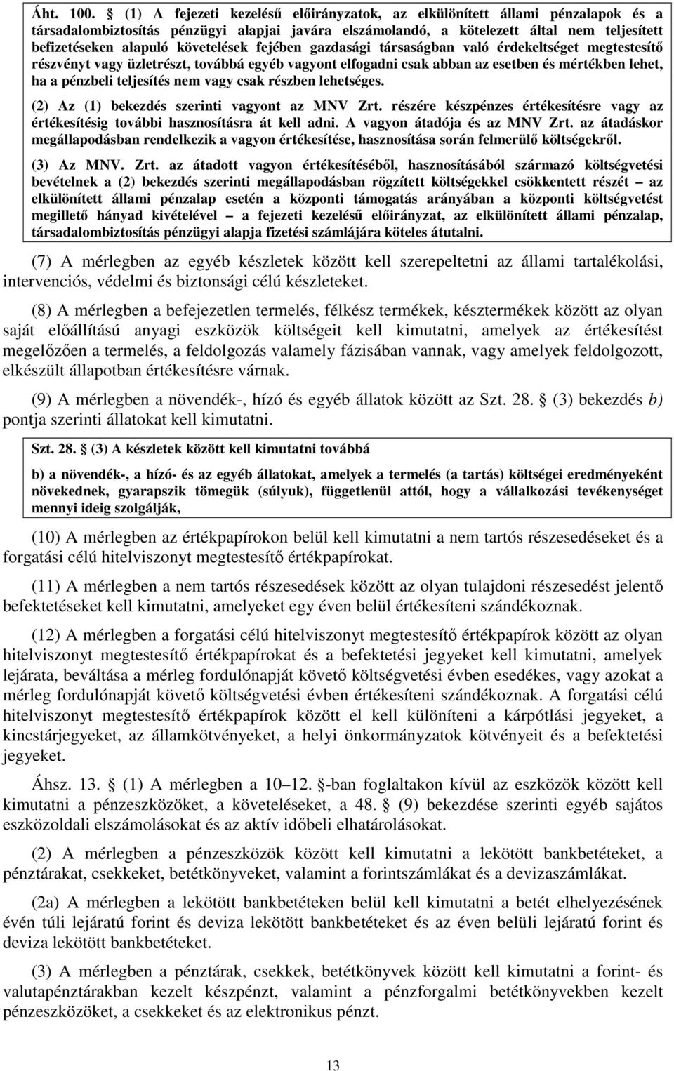 követelések fejében gazdasági társaságban való érdekeltséget megtestesítő részvényt vagy üzletrészt, továbbá egyéb vagyont elfogadni csak abban az esetben és mértékben lehet, ha a pénzbeli teljesítés