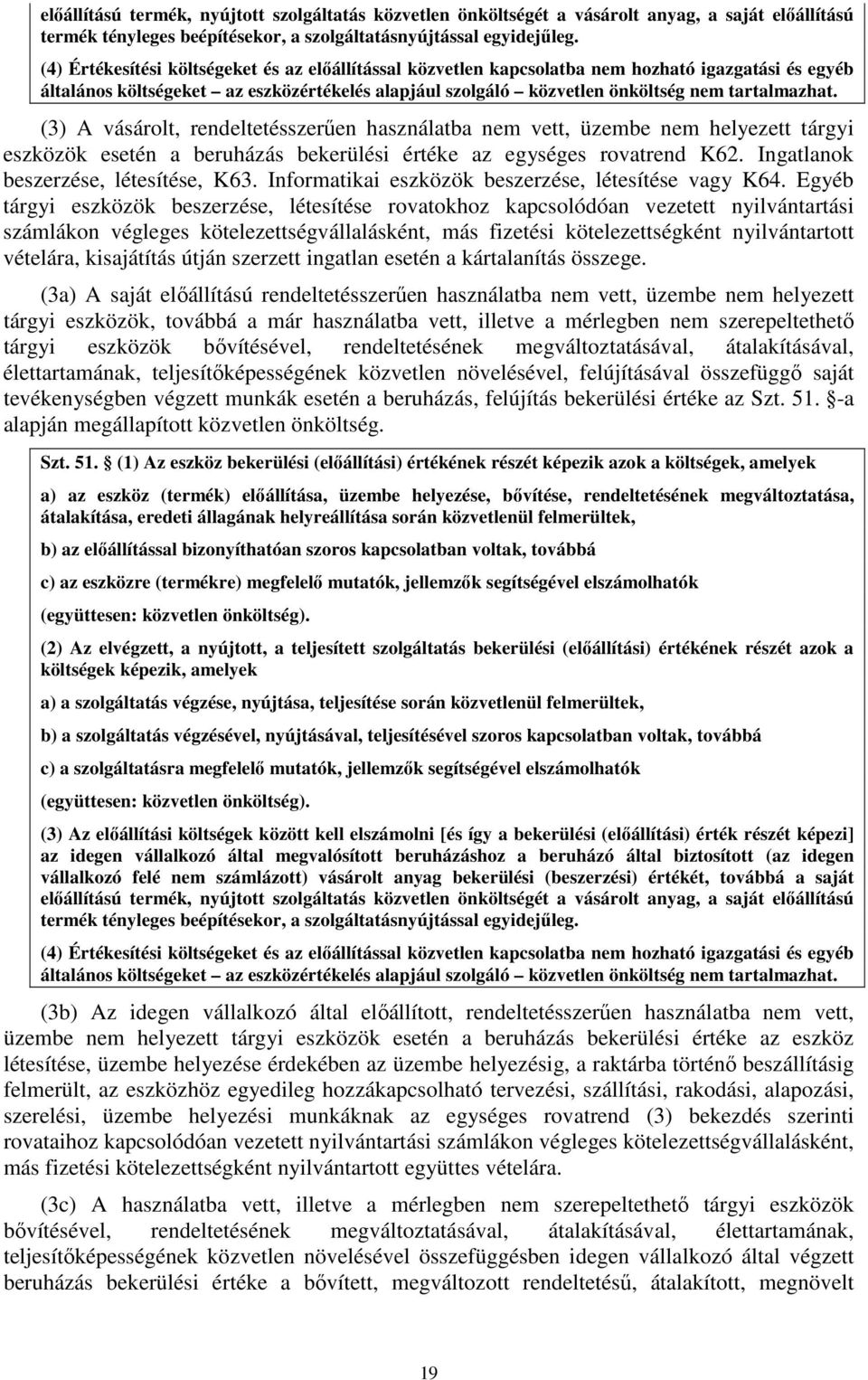 (3) A vásárolt, rendeltetésszerűen használatba nem vett, üzembe nem helyezett tárgyi eszközök esetén a beruházás bekerülési értéke az egységes rovatrend K62. Ingatlanok beszerzése, létesítése, K63.