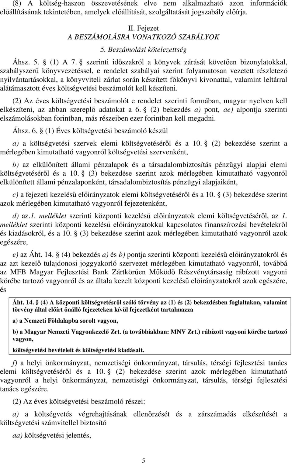 szerinti időszakról a könyvek zárását követően bizonylatokkal, szabályszerű könyvvezetéssel, e rendelet szabályai szerint folyamatosan vezetett részletező nyilvántartásokkal, a könyvviteli zárlat