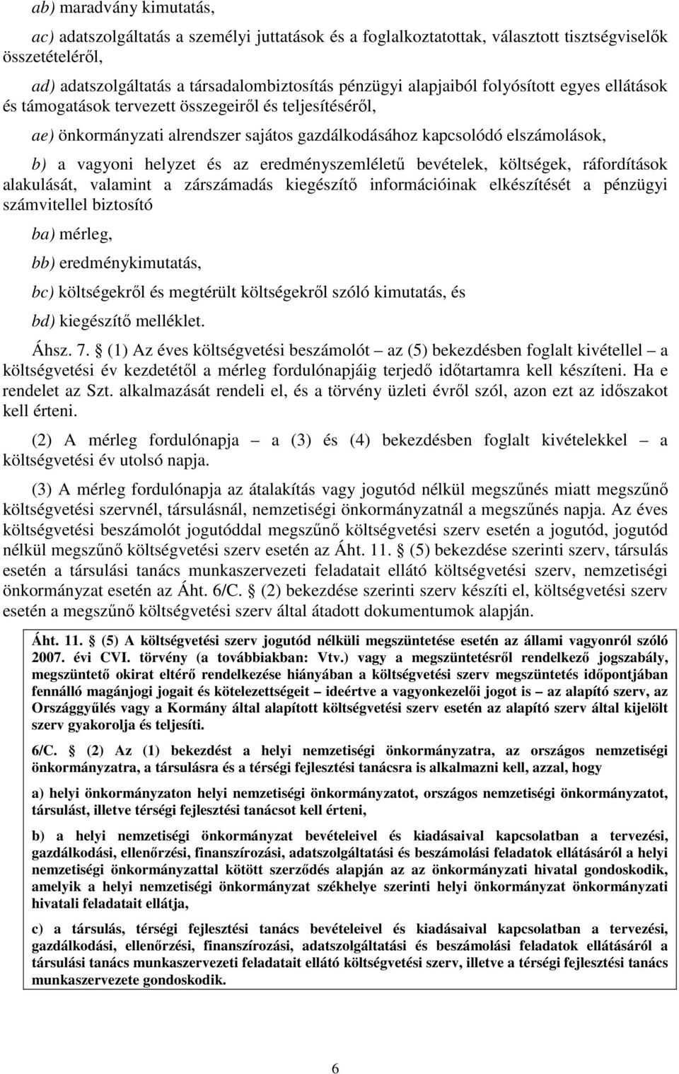 eredményszemléletű bevételek, költségek, ráfordítások alakulását, valamint a zárszámadás kiegészítő információinak elkészítését a pénzügyi számvitellel biztosító ba) mérleg, bb) eredménykimutatás,