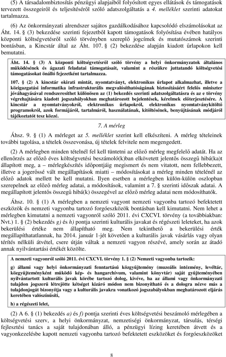 (3) bekezdése szerinti fejezetből kapott támogatások folyósítása évében hatályos központi költségvetésről szóló törvényben szereplő jogcímek és mutatószámok szerinti bontásban, a Kincstár által az