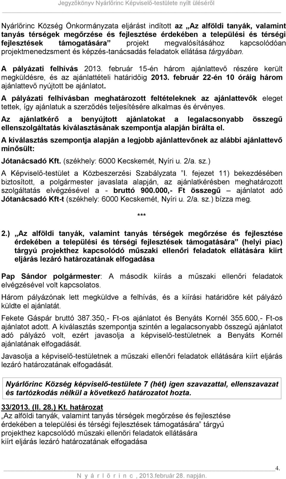 február 15-én három ajánlattevő részére került megküldésre, és az ajánlattételi határidőig 2013. február 22-én 10 óráig három ajánlattevő nyújtott be ajánlatot.