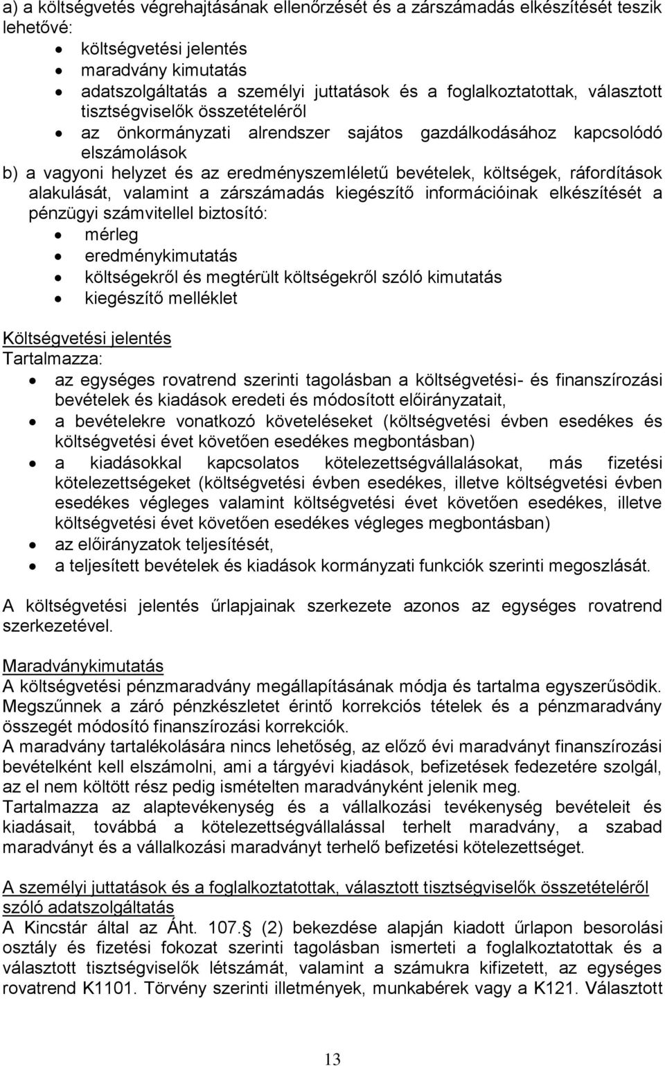 alakulását, valamint a zárszámadás kiegészítő információinak elkészítését a pénzügyi számvitellel biztosító: mérleg eredménykimutatás költségekről és megtérült költségekről szóló kimutatás kiegészítő