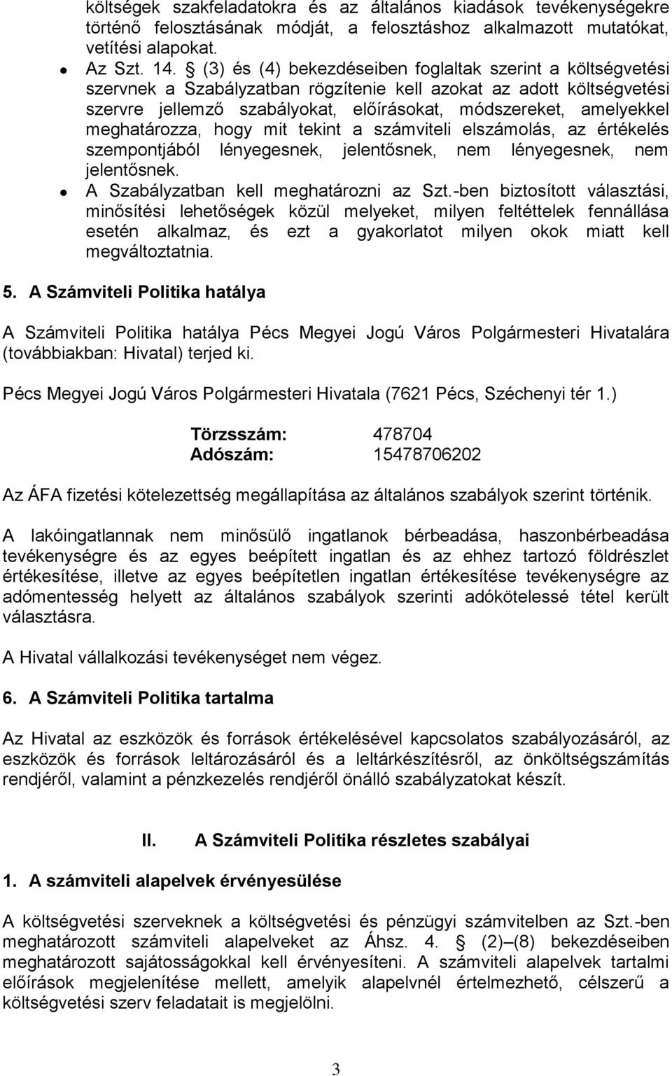 meghatározza, hogy mit tekint a számviteli elszámolás, az értékelés szempontjából lényegesnek, jelentősnek, nem lényegesnek, nem jelentősnek. A Szabályzatban kell meghatározni az Szt.