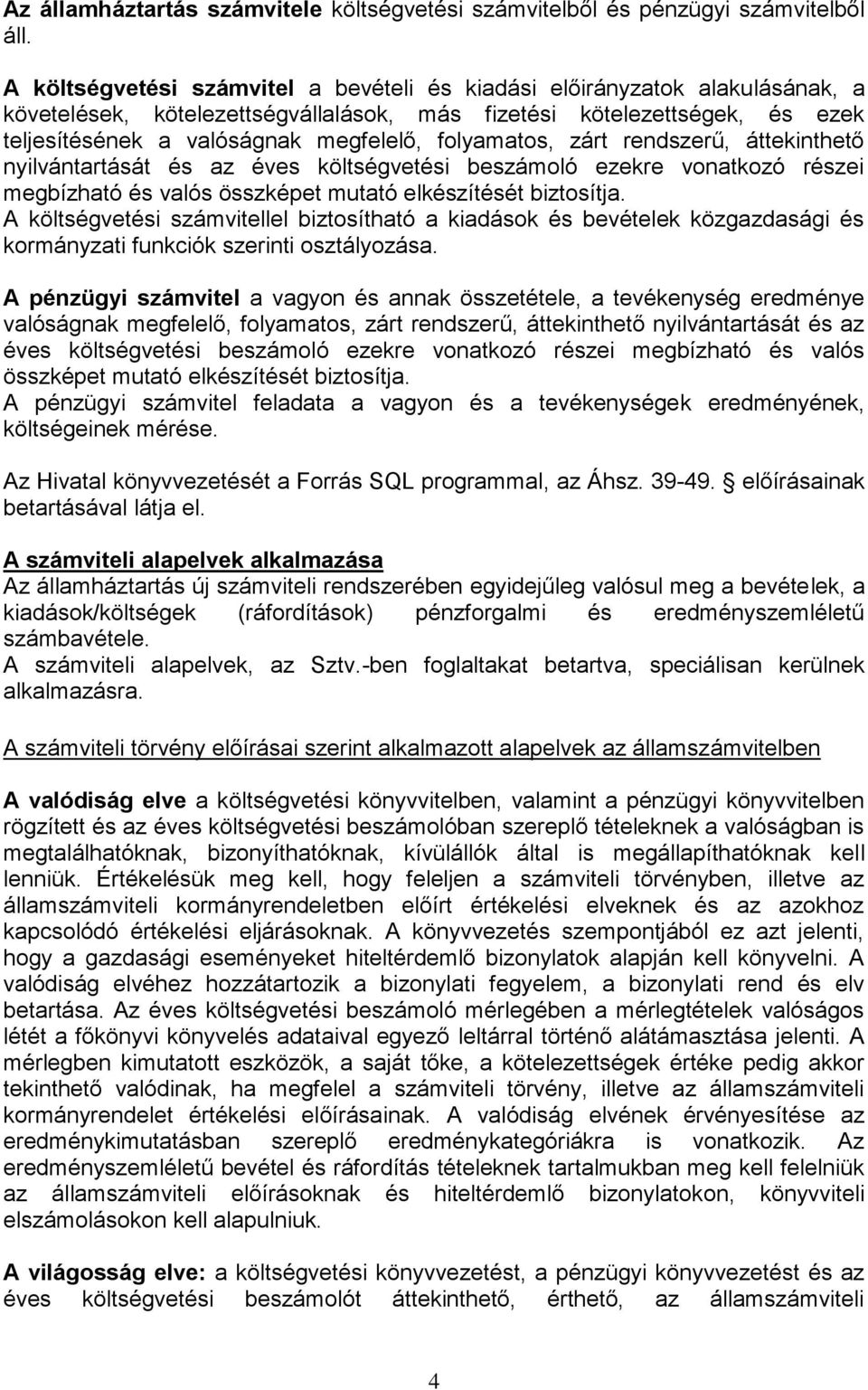 folyamatos, zárt rendszerű, áttekinthető nyilvántartását és az éves költségvetési beszámoló ezekre vonatkozó részei megbízható és valós összképet mutató elkészítését biztosítja.