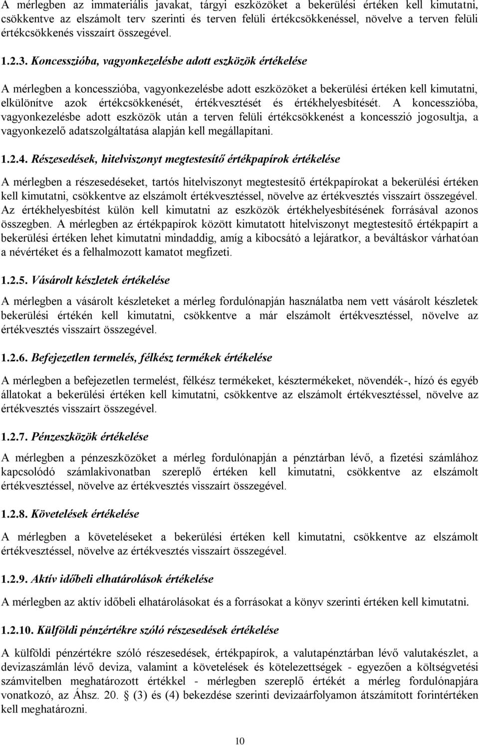 Koncesszióba, vagyonkezelésbe adott eszközök értékelése A mérlegben a koncesszióba, vagyonkezelésbe adott eszközöket a bekerülési értéken kell kimutatni, elkülönítve azok értékcsökkenését,