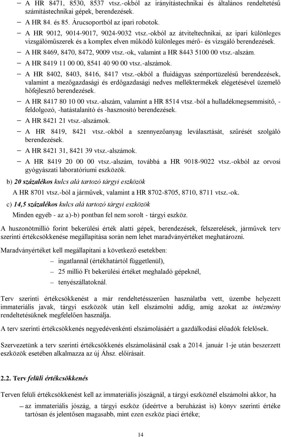 A HR 8469, 8470, 8472, 9009 vtsz.-ok, valamint a HR 8443 5100 00 vtsz.-alszám. A HR 8419 11 00 00, 8541 40 90 00 vtsz.-alszámok. A HR 8402, 8403, 8416, 8417 vtsz.