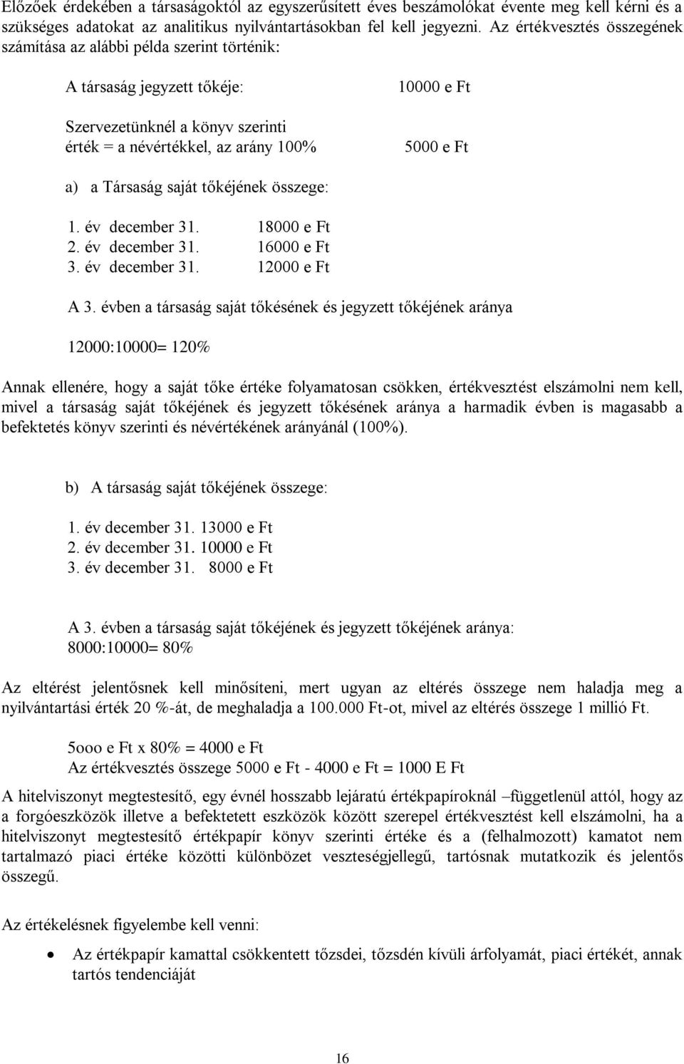 Társaság saját tőkéjének összege: 1. év december 31. 18000 e Ft 2. év december 31. 16000 e Ft 3. év december 31. 12000 e Ft A 3.