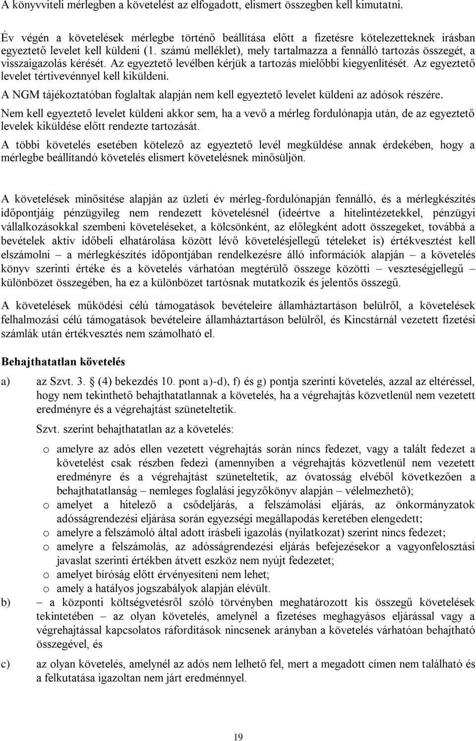 számú melléklet), mely tartalmazza a fennálló tartozás összegét, a visszaigazolás kérését. Az egyeztető levélben kérjük a tartozás mielőbbi kiegyenlítését.