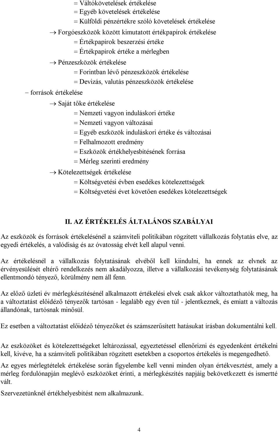 induláskori értéke Nemzeti vagyon változásai Egyéb eszközök induláskori értéke és változásai Felhalmozott eredmény Eszközök értékhelyesbítésének forrása Mérleg szerinti eredmény Kötelezettségek