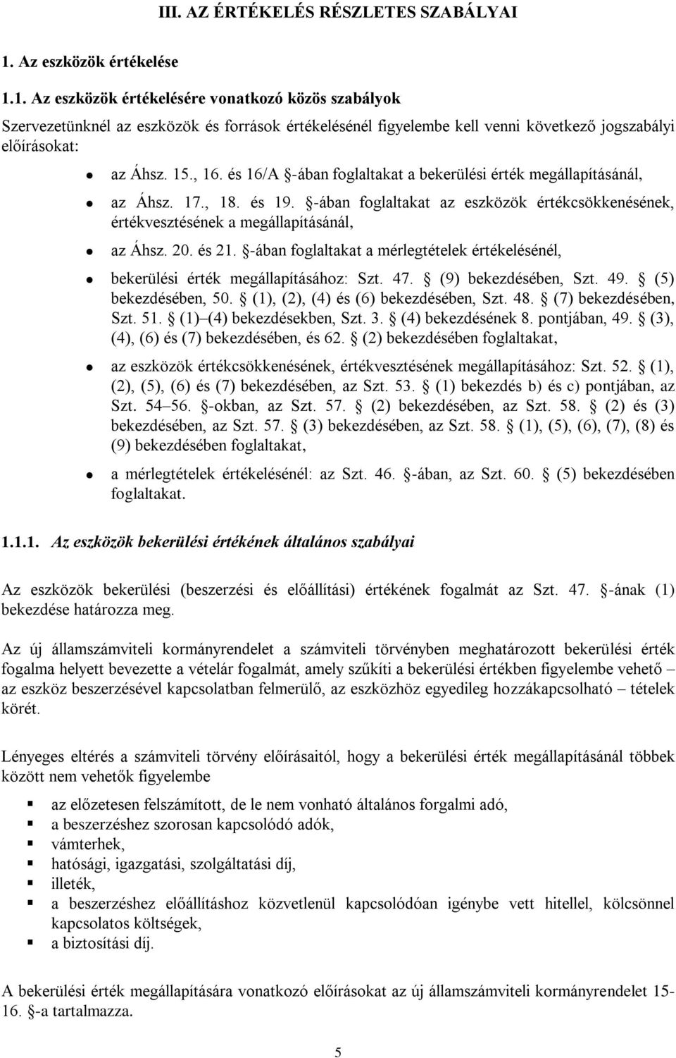 15., 16. és 16/A -ában foglaltakat a bekerülési érték megállapításánál, az Áhsz. 17., 18. és 19. -ában foglaltakat az eszközök értékcsökkenésének, értékvesztésének a megállapításánál, az Áhsz. 20.