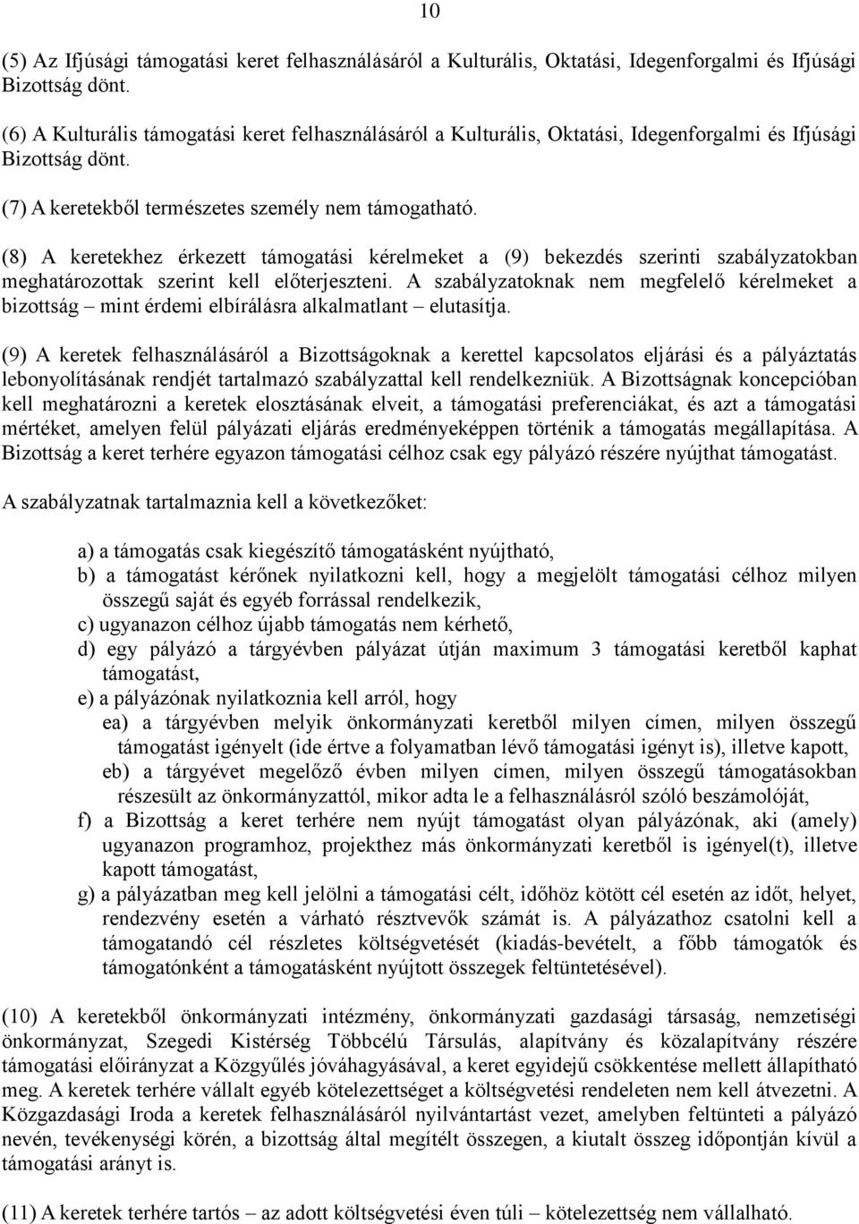 (8) A keretekhez érkezett támogatási kérelmeket a (9) bekezdés szerinti szabályzatokban meghatározottak szerint kell előterjeszteni.