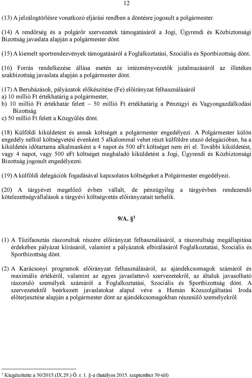 (15) A kiemelt sportrendezvények támogatásáról a Foglalkoztatási, Szociális és Sportbizottság dönt.