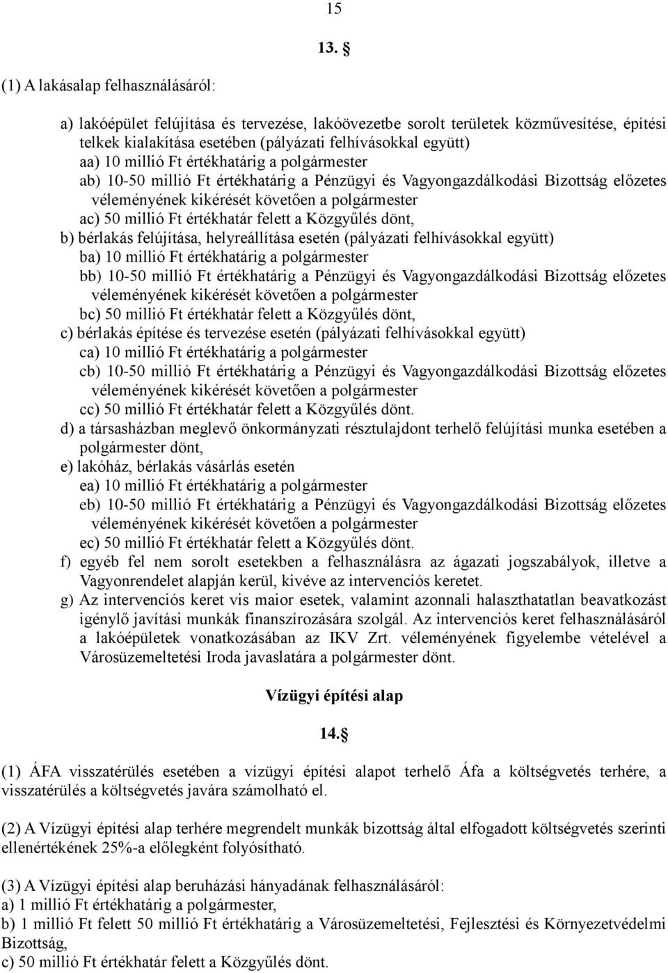 millió Ft értékhatárig a polgármester ab) 10-50 millió Ft értékhatárig a Pénzügyi és Vagyongazdálkodási Bizottság előzetes véleményének kikérését követően a polgármester ac) 50 millió Ft értékhatár