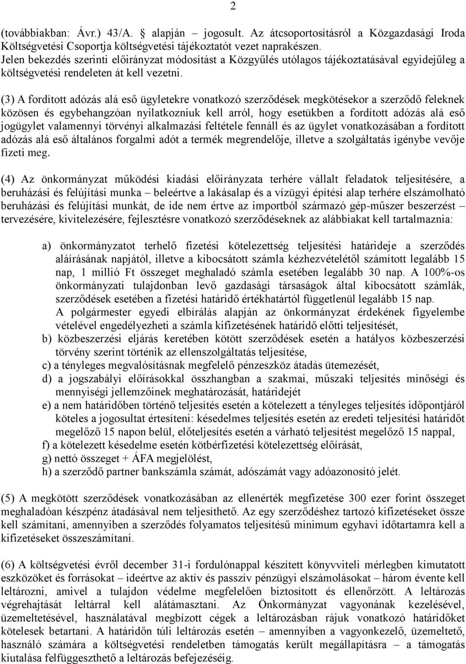 (3) A fordított adózás alá eső ügyletekre vonatkozó szerződések megkötésekor a szerződő feleknek közösen és egybehangzóan nyilatkozniuk kell arról, hogy esetükben a fordított adózás alá eső jogügylet