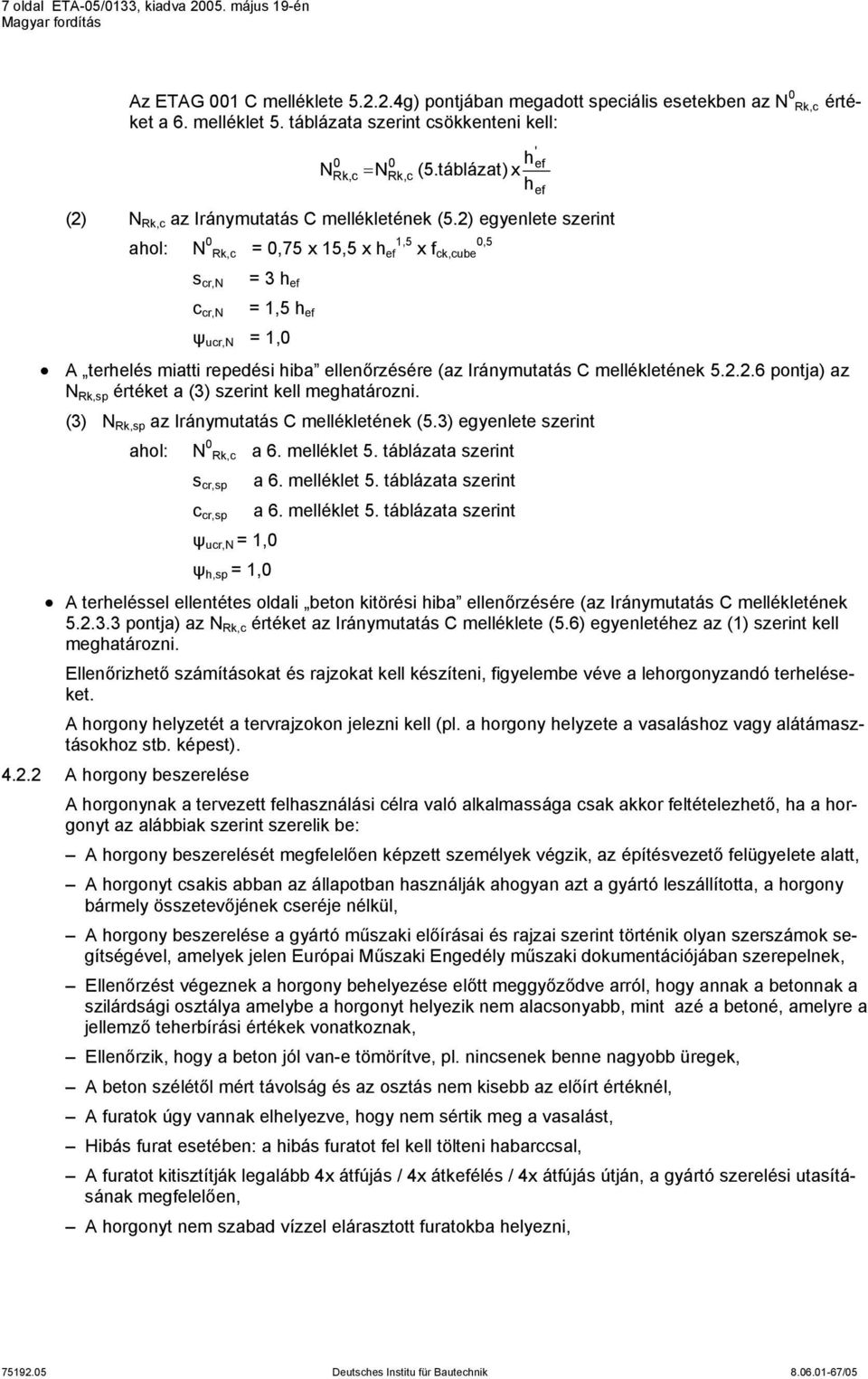 2) egyenlete szerint ahol: N 0 Rk,c = 0,75 x 15,5 x h 1,5 0,5 ef x f ck,cube ' ef s cr,n = 3 h ef c cr,n = 1,5 h ef ψ ucr,n = 1,0 A terhelés miatti repedési hiba ellenőrzésére (az Iránymutatás C