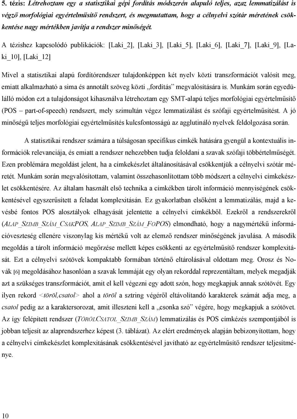 A tézishez kapcsolódó publikációk: [Laki_2], [Laki_3], [Laki_5], [Laki_6], [Laki_7], [Laki_9], [Laki_10], [Laki_12] Mivel a statisztikai alapú fordítórendszer tulajdonképpen két nyelv közti