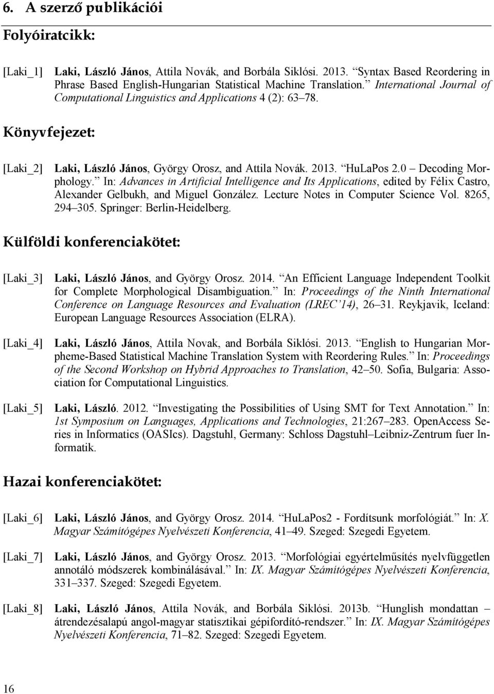 In: Advances in Artificial Intelligence and Its Applications, edited by Félix Castro, Alexander Gelbukh, and Miguel González. Lecture Notes in Computer Science Vol. 8265, 294 305.