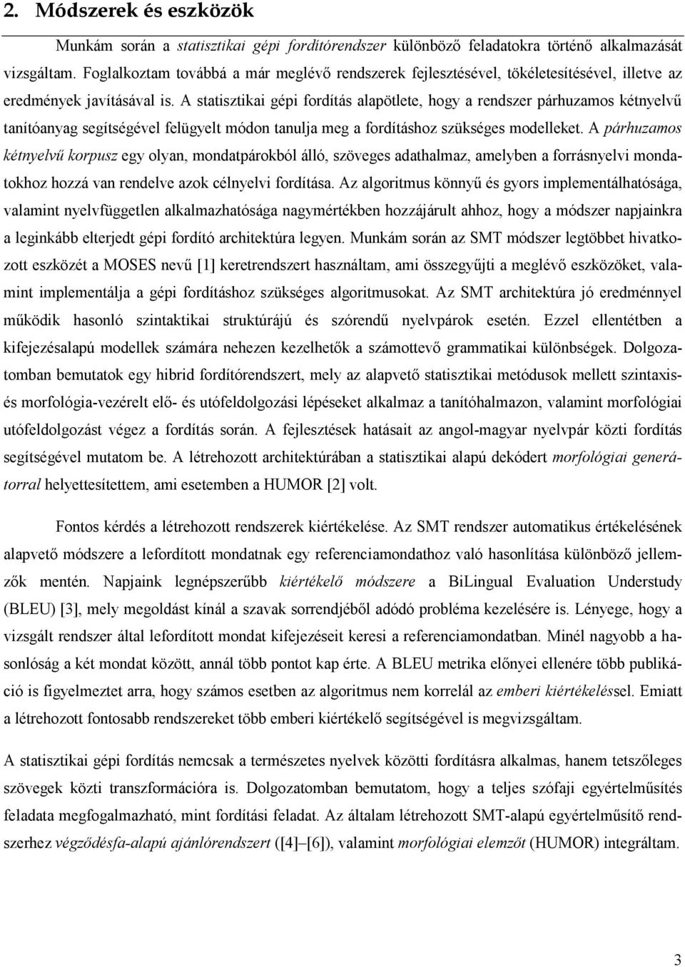 A statisztikai gépi fordítás alapötlete, hogy a rendszer párhuzamos kétnyelvű tanítóanyag segítségével felügyelt módon tanulja meg a fordításhoz szükséges modelleket.