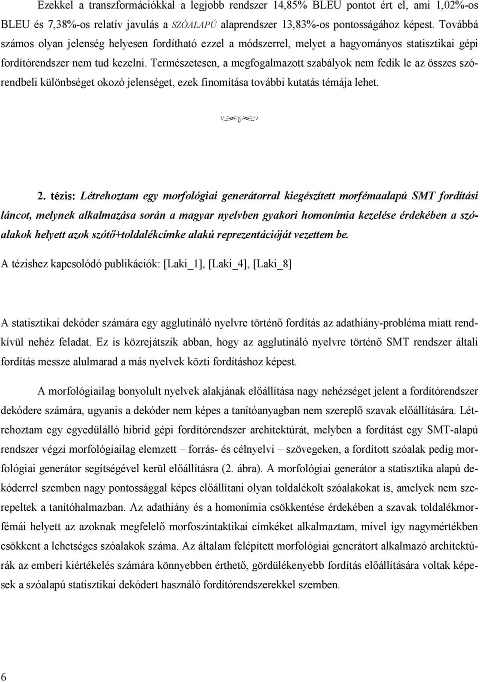 Természetesen, a megfogalmazott szabályok nem fedik le az összes szórendbeli különbséget okozó jelenséget, ezek finomítása további kutatás témája lehet. 2.