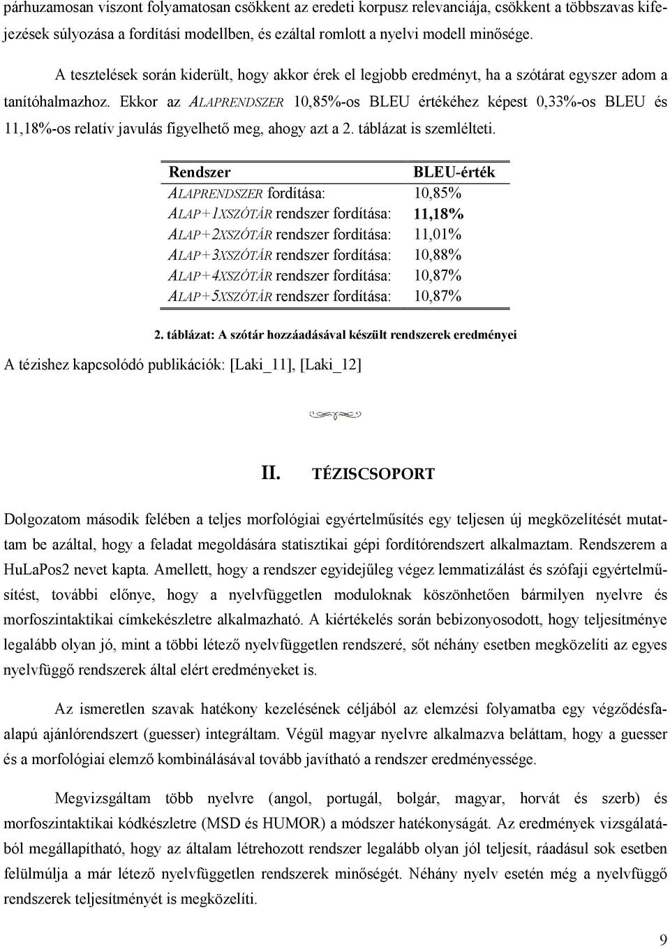 Ekkor az ALAPRENDSZER 10,85%-os BLEU értékéhez képest 0,33%-os BLEU és 11,18%-os relatív javulás figyelhető meg, ahogy azt a 2. táblázat is szemlélteti.