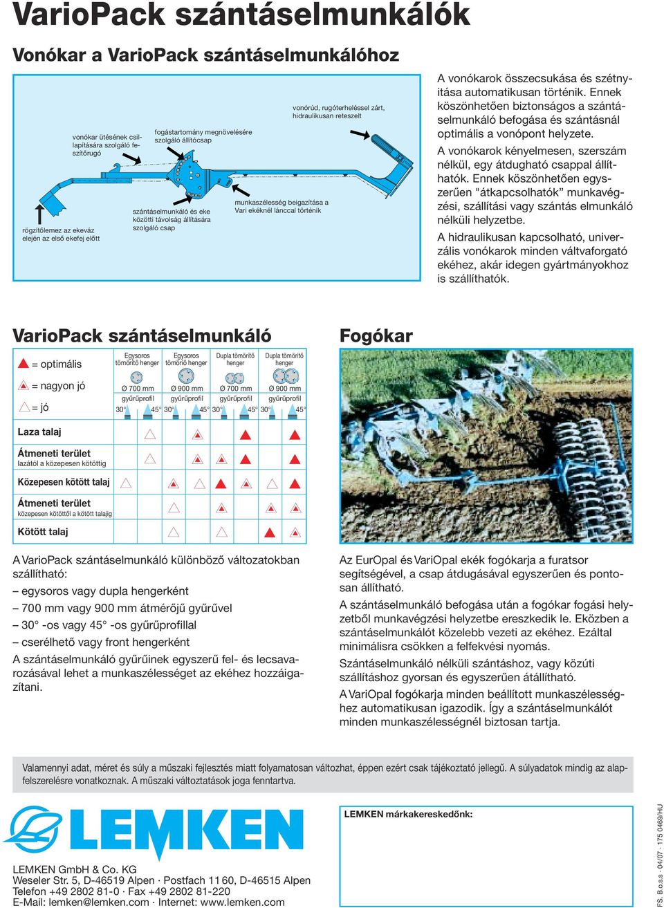 hidraulikusan reteszelt A vonókarok összecsukása és szétnyitása automatikusan történik. Ennek köszönhetően biztonságos a szántáselmunkáló befogása és szántásnál optimális a vonópont helyzete.