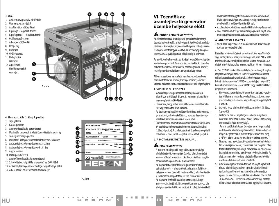 Katalógusszám 3. Az egyenfeszültség paraméterei 4. Maximális tengerszint feletti üzemeltetési magasság 5. Tömeg üzemanyag nélkül 6. Maximális környezeti hőmérséklet üzemelés közben 7.