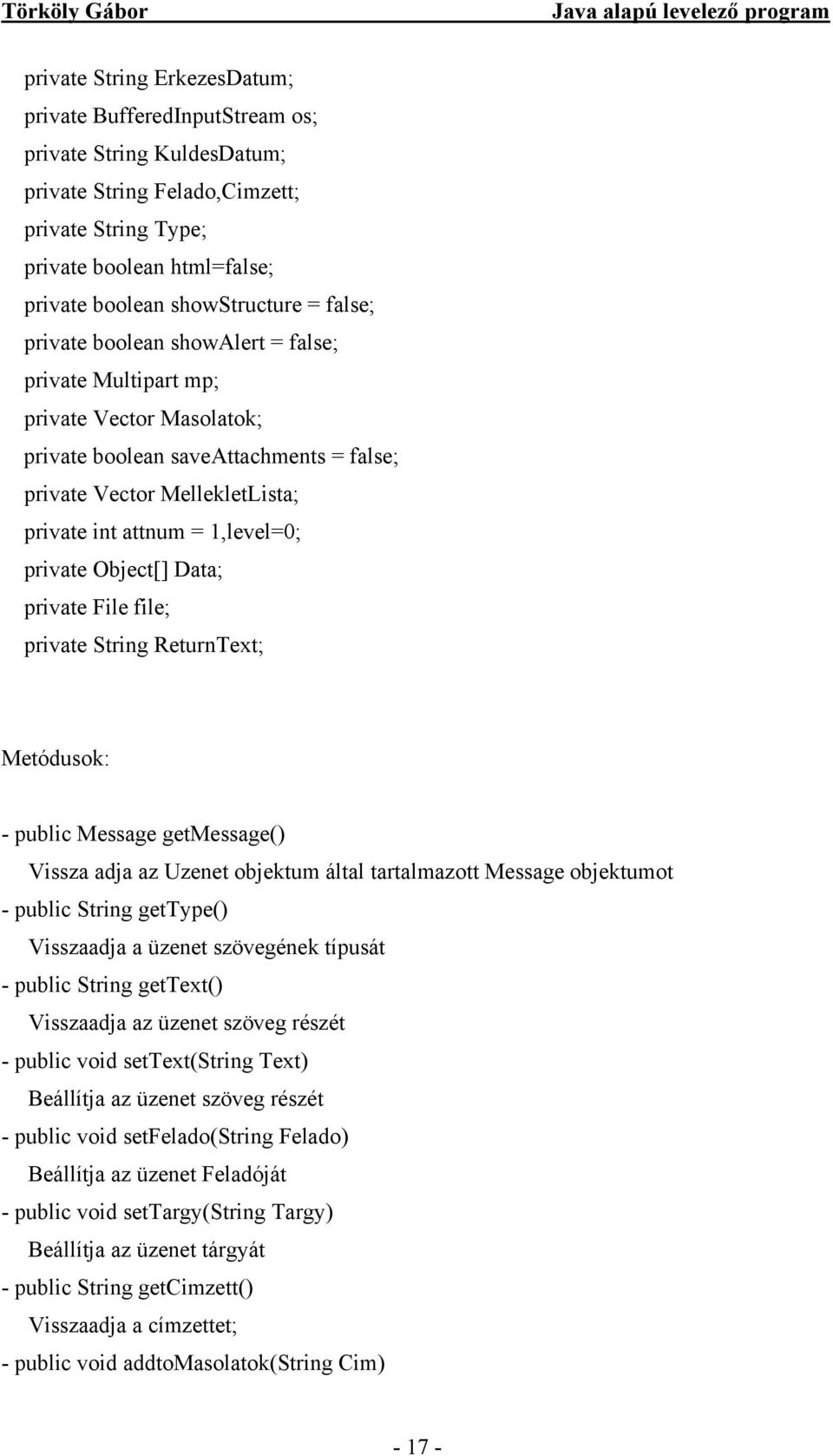 private Object[] Data; private File file; private String ReturnText; Metódusok: - public Message getmessage() Vissza adja az Uzenet objektum által tartalmazott Message objektumot - public String