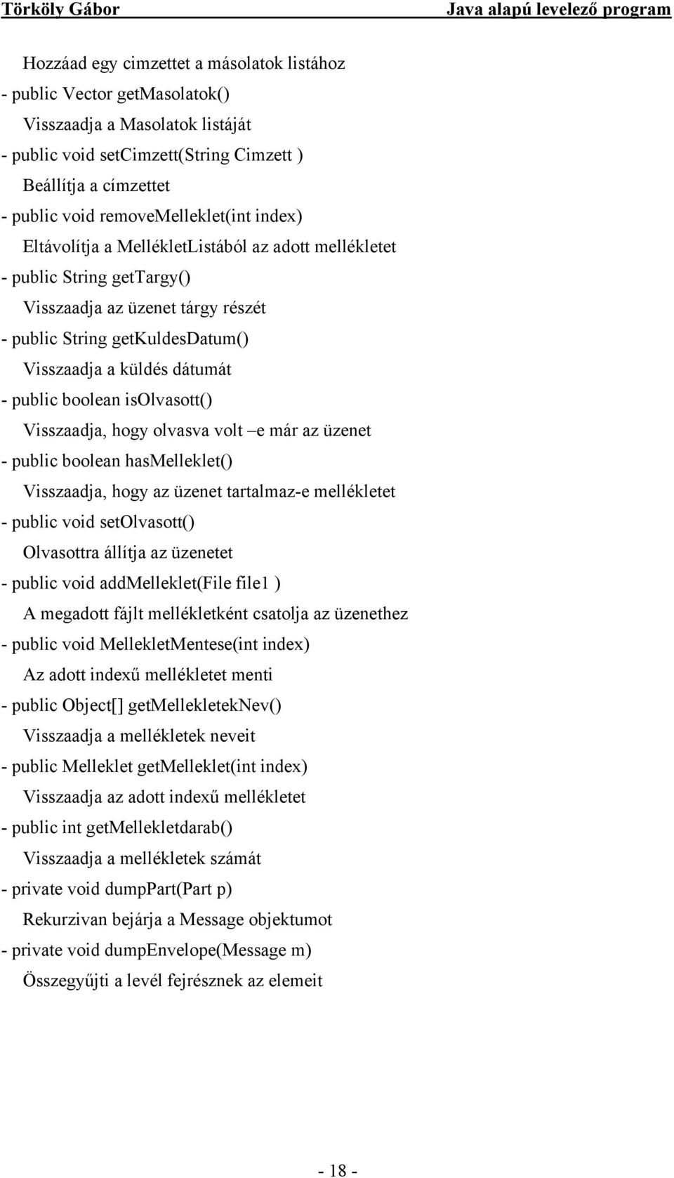 dátumát - public boolean isolvasott() Visszaadja, hogy olvasva volt e már az üzenet - public boolean hasmelleklet() Visszaadja, hogy az üzenet tartalmaz-e mellékletet - public void setolvasott()