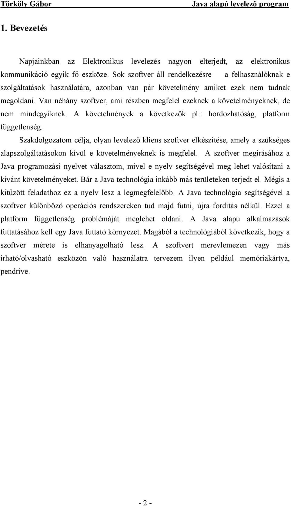 Van néhány szoftver, ami részben megfelel ezeknek a követelményeknek, de nem mindegyiknek. A követelmények a következők pl.: hordozhatóság, platform függetlenség.