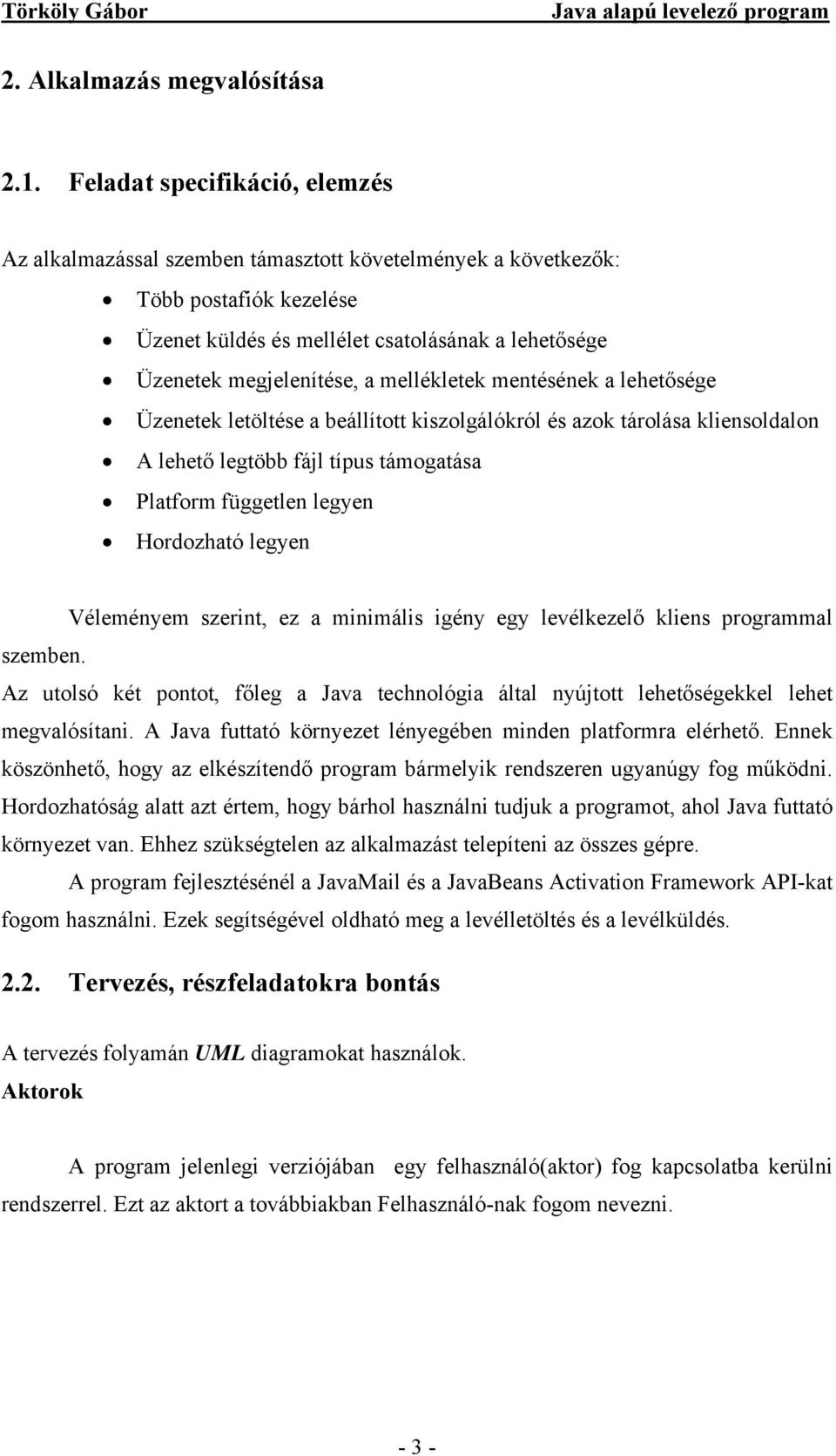 mellékletek mentésének a lehetősége Üzenetek letöltése a beállított kiszolgálókról és azok tárolása kliensoldalon A lehető legtöbb fájl típus támogatása Platform független legyen Hordozható legyen