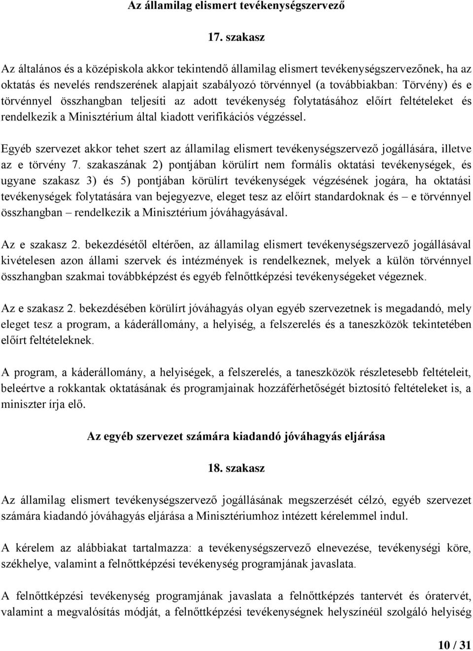 törvénnyel összhangban teljesíti az adott tevékenység folytatásához előírt feltételeket és rendelkezik a Minisztérium által kiadott verifikációs végzéssel.