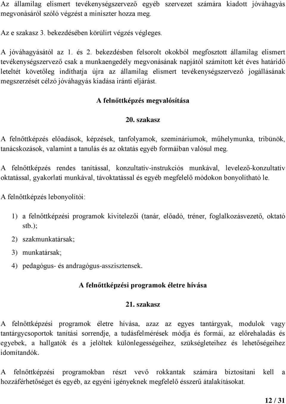 bekezdésben felsorolt okokból megfosztott államilag elismert tevékenységszervező csak a munkaengedély megvonásának napjától számított két éves határidő leteltét követőleg indíthatja újra az államilag