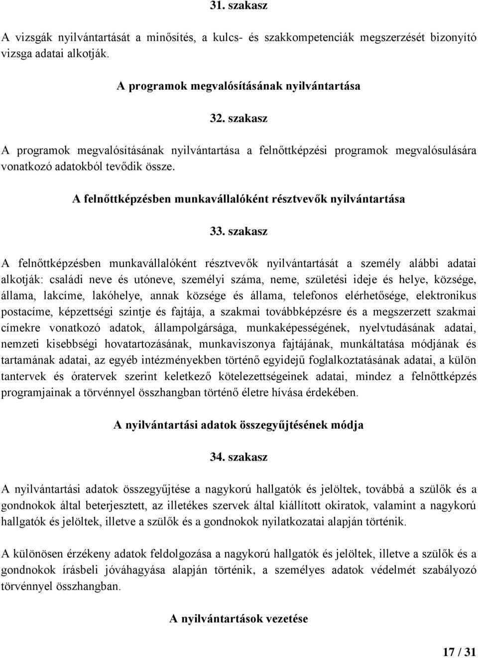 szakasz A felnőttképzésben munkavállalóként résztvevők nyilvántartását a személy alábbi adatai alkotják: családi neve és utóneve, személyi száma, neme, születési ideje és helye, községe, állama,